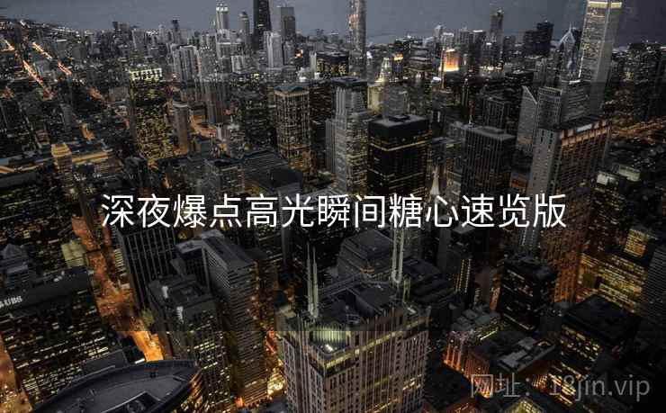 深夜爆点高光瞬间糖心速览版