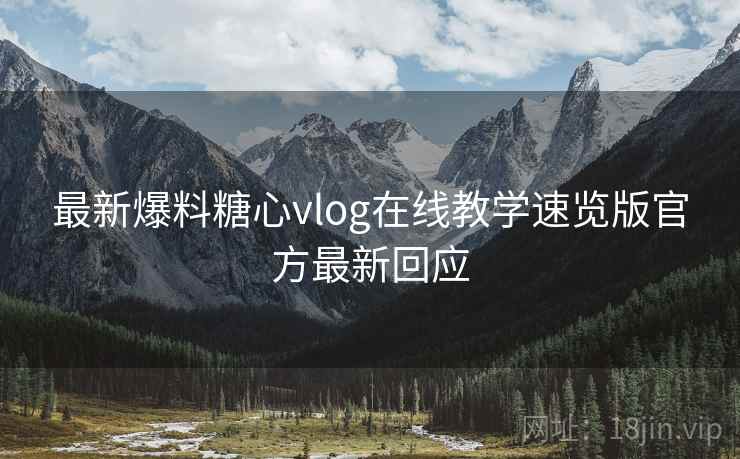 最新爆料糖心vlog在线教学速览版官方最新回应  第2张