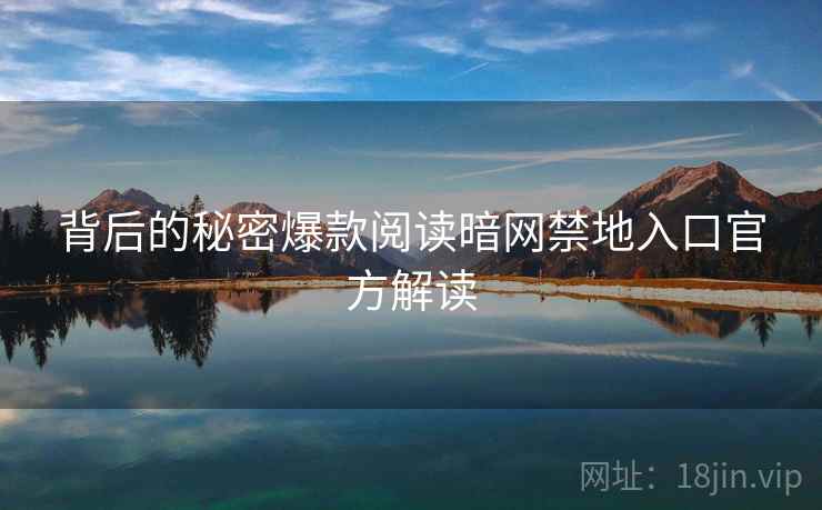 背后的秘密爆款阅读暗网禁地入口官方解读