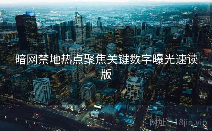 暗网禁地热点聚焦关键数字曝光速读版  第2张