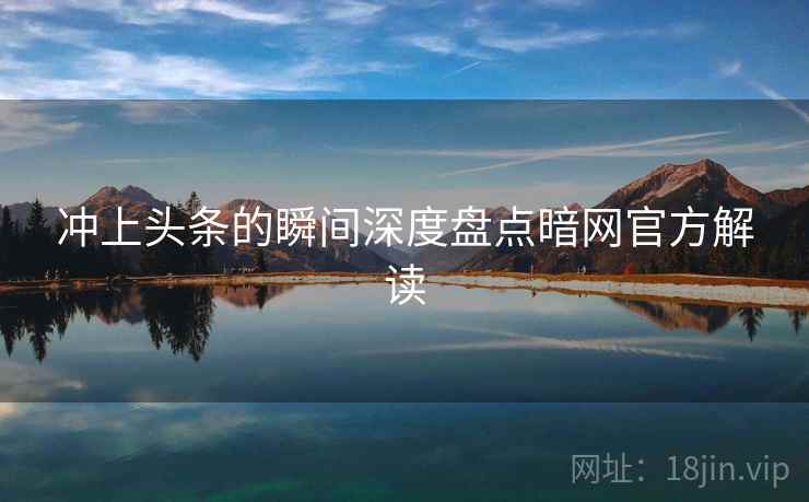 冲上头条的瞬间深度盘点暗网官方解读