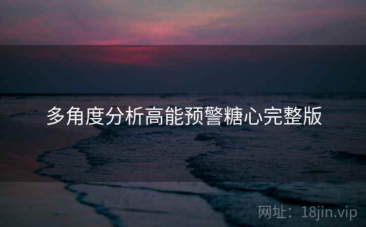 多角度分析高能预警糖心完整版